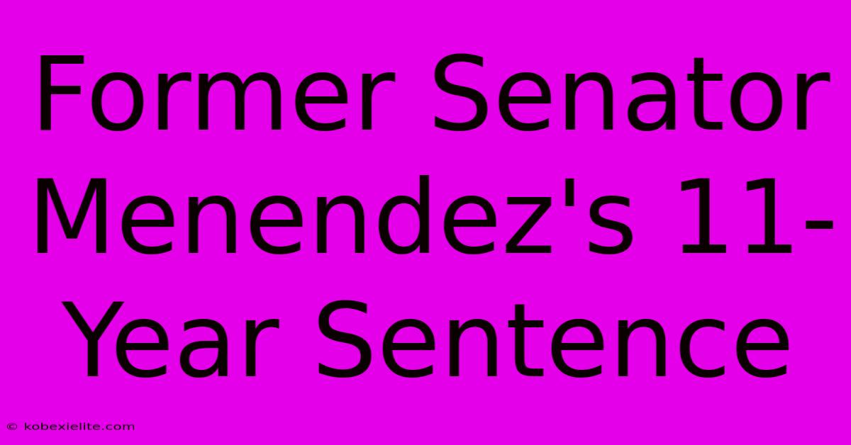 Former Senator Menendez's 11-Year Sentence