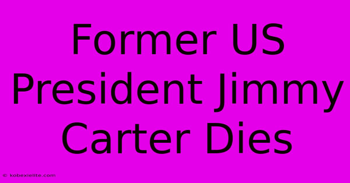 Former US President Jimmy Carter Dies