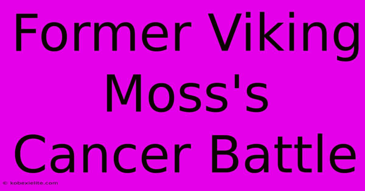 Former Viking Moss's Cancer Battle Former Viking Moss's Cancer Battle