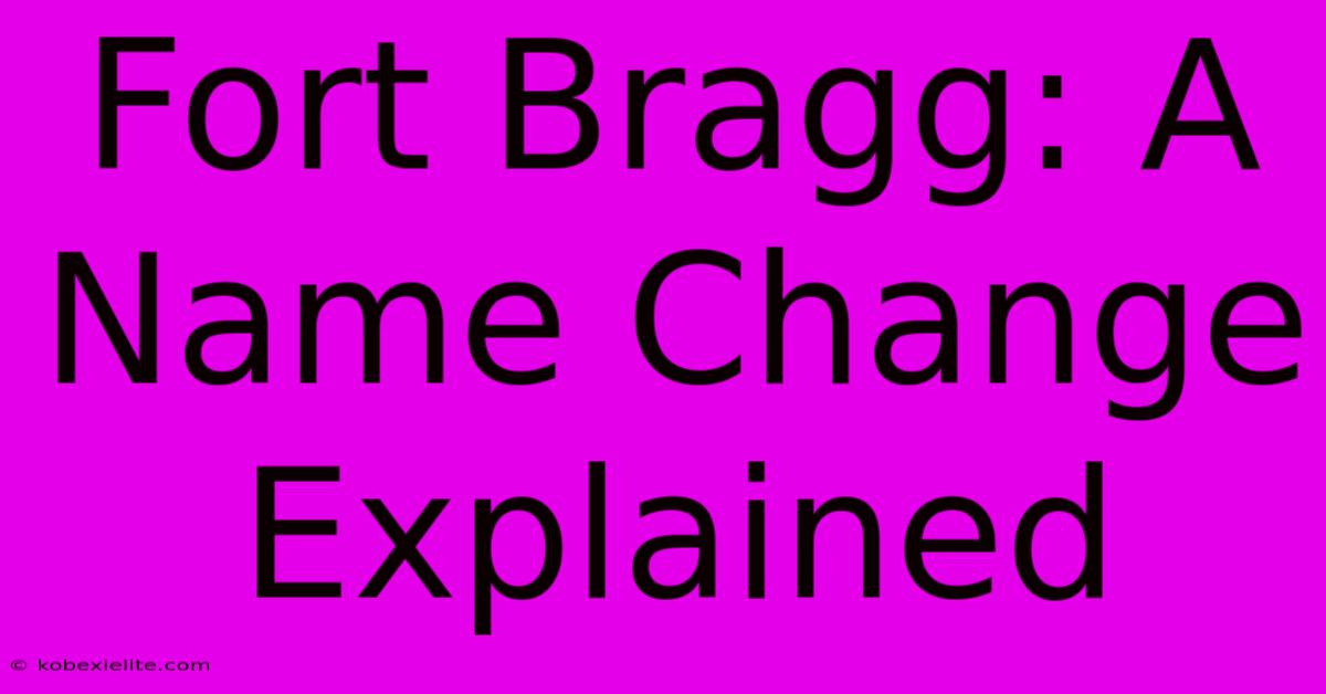 Fort Bragg: A Name Change Explained