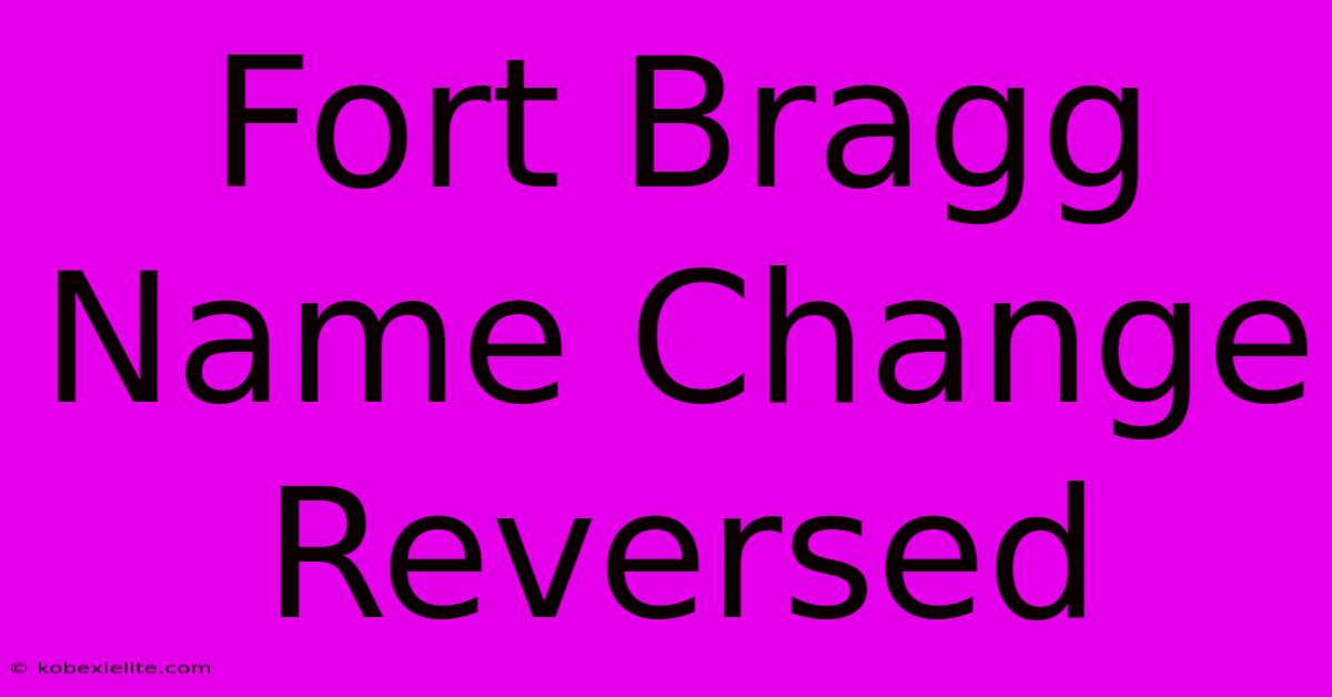 Fort Bragg Name Change Reversed