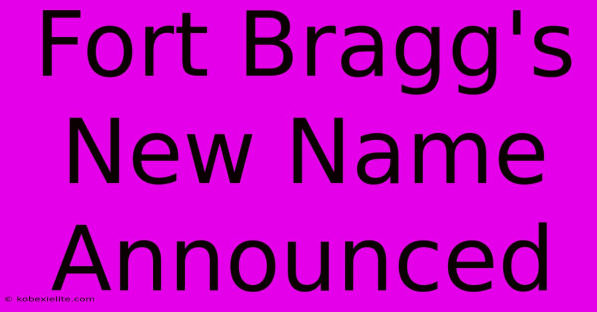 Fort Bragg's New Name Announced