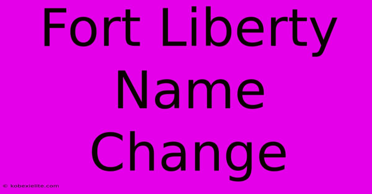 Fort Liberty Name Change