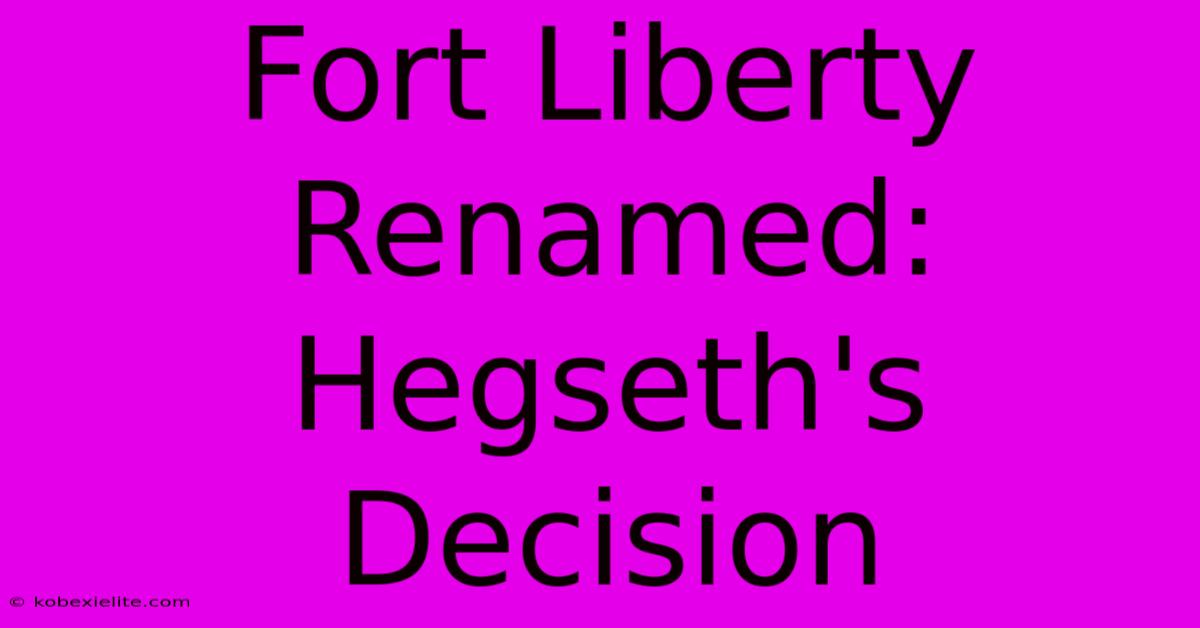 Fort Liberty Renamed: Hegseth's Decision