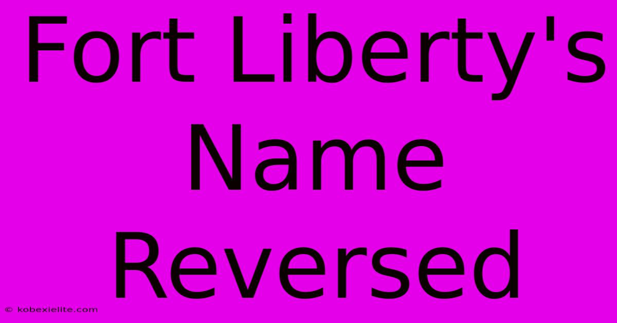 Fort Liberty's Name Reversed