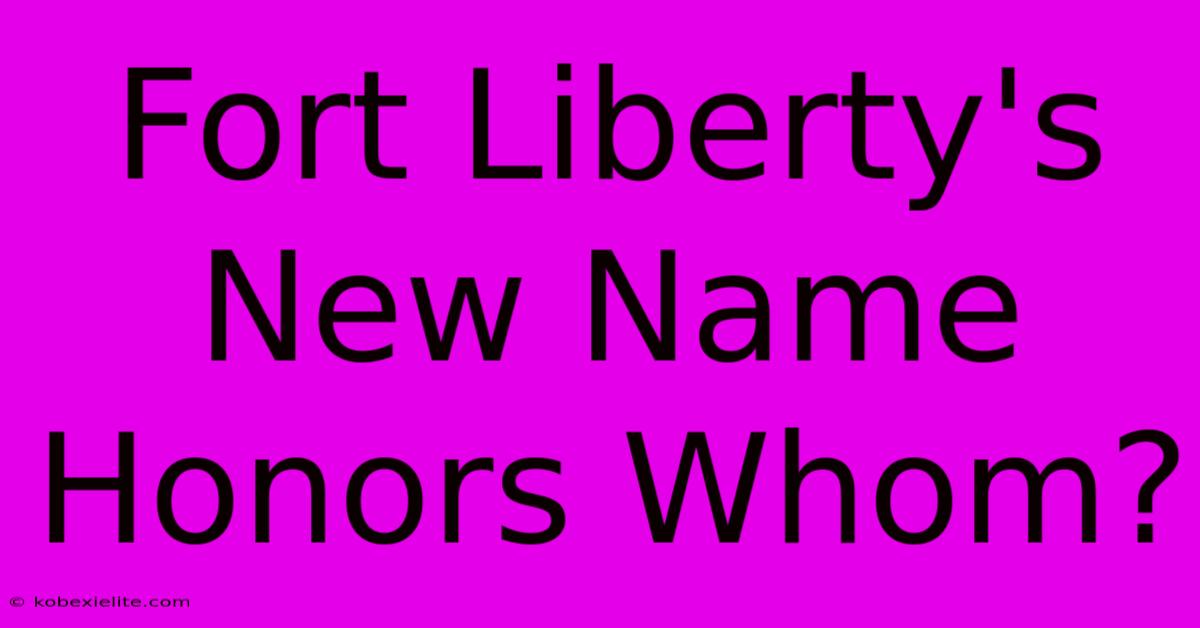 Fort Liberty's New Name Honors Whom?