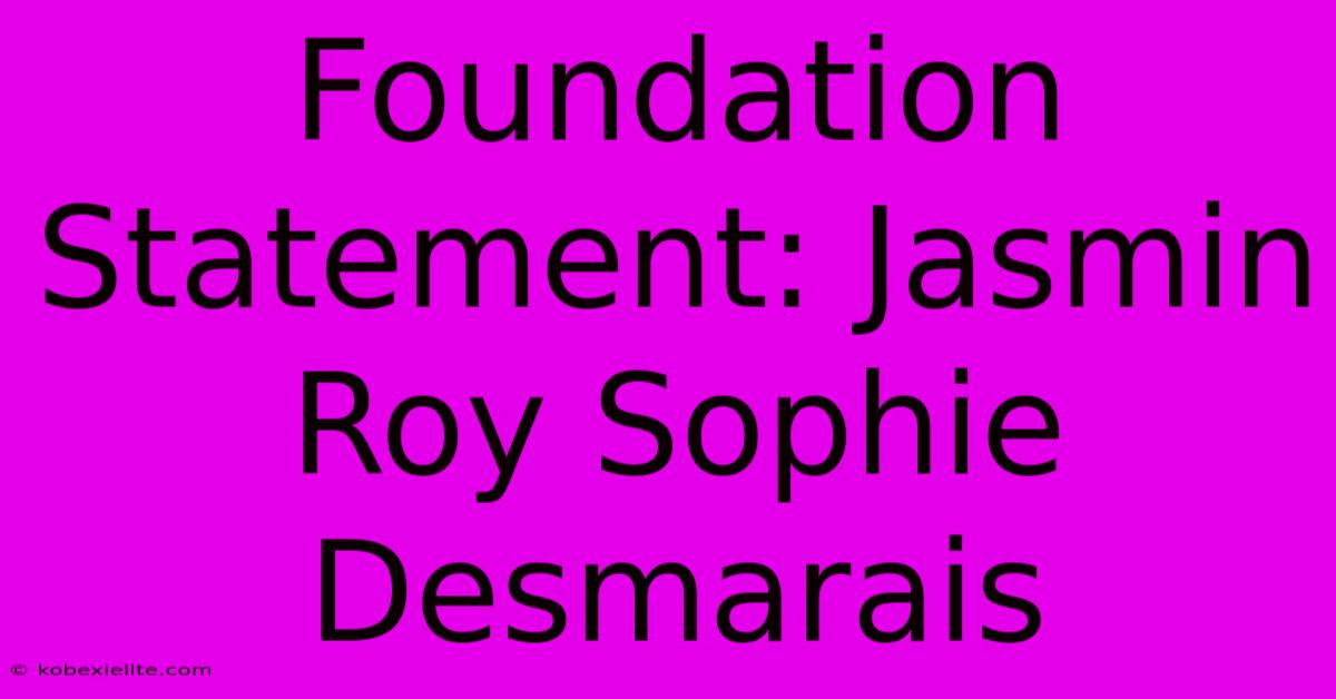 Foundation Statement: Jasmin Roy Sophie Desmarais