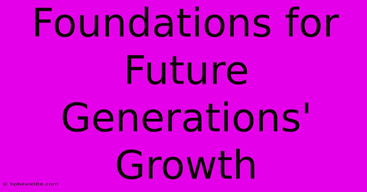 Foundations For Future Generations' Growth