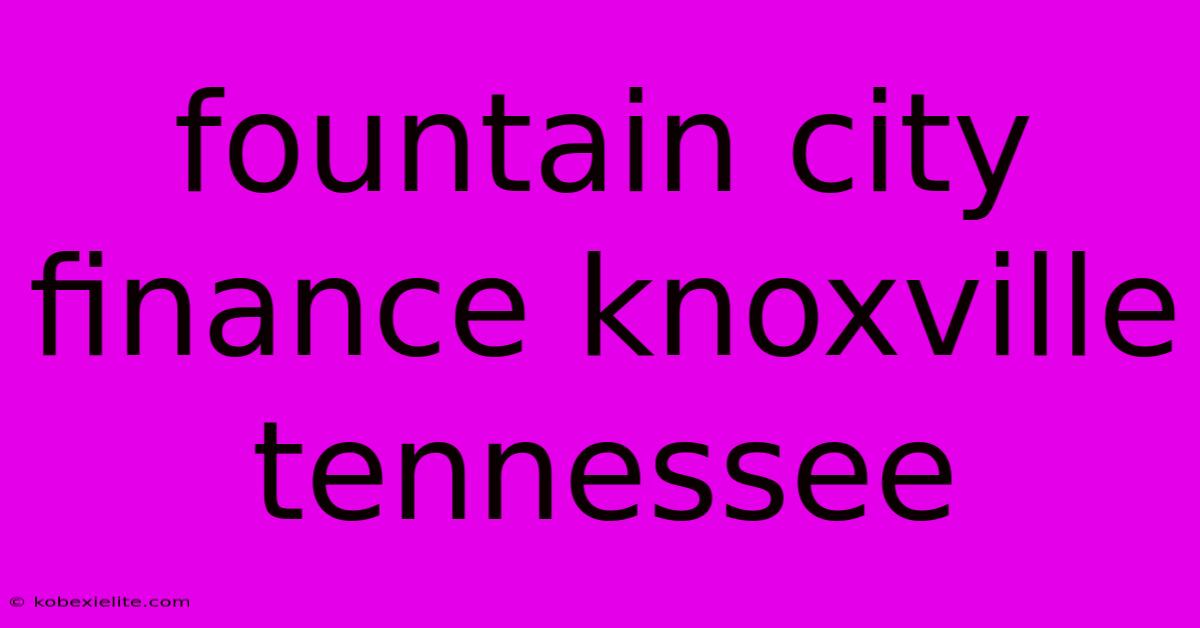 Fountain City Finance Knoxville Tennessee Fountain City Finance Knoxville Tennessee