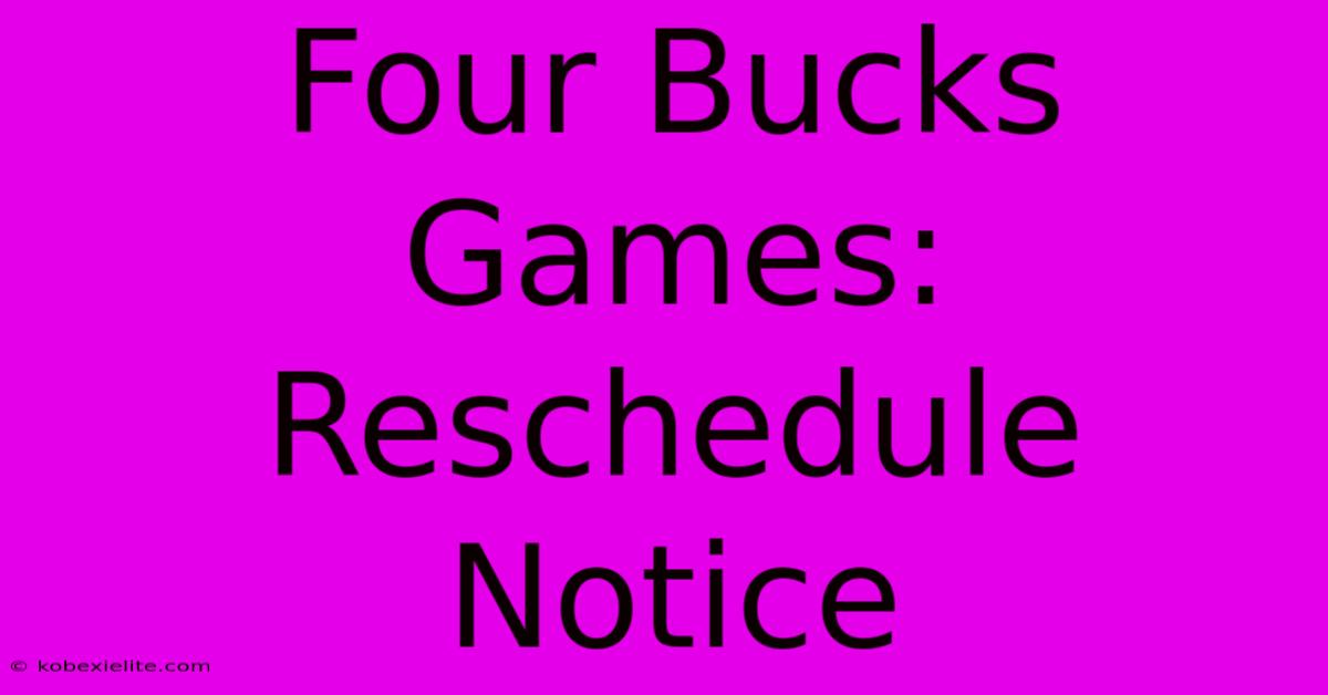 Four Bucks Games: Reschedule Notice