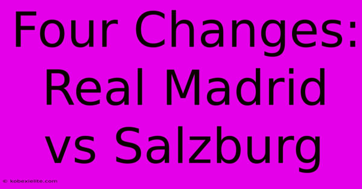 Four Changes: Real Madrid Vs Salzburg