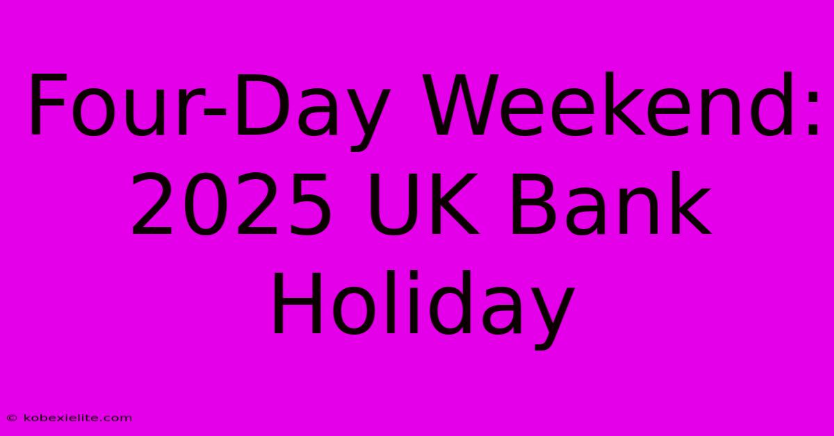 Four-Day Weekend: 2025 UK Bank Holiday