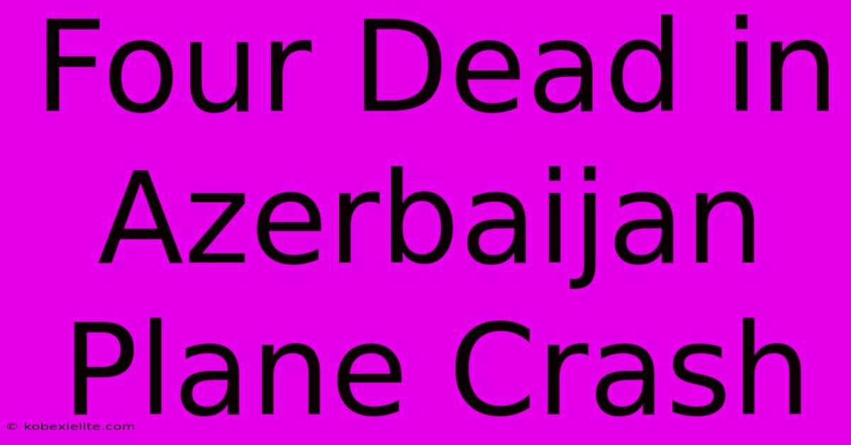 Four Dead In Azerbaijan Plane Crash