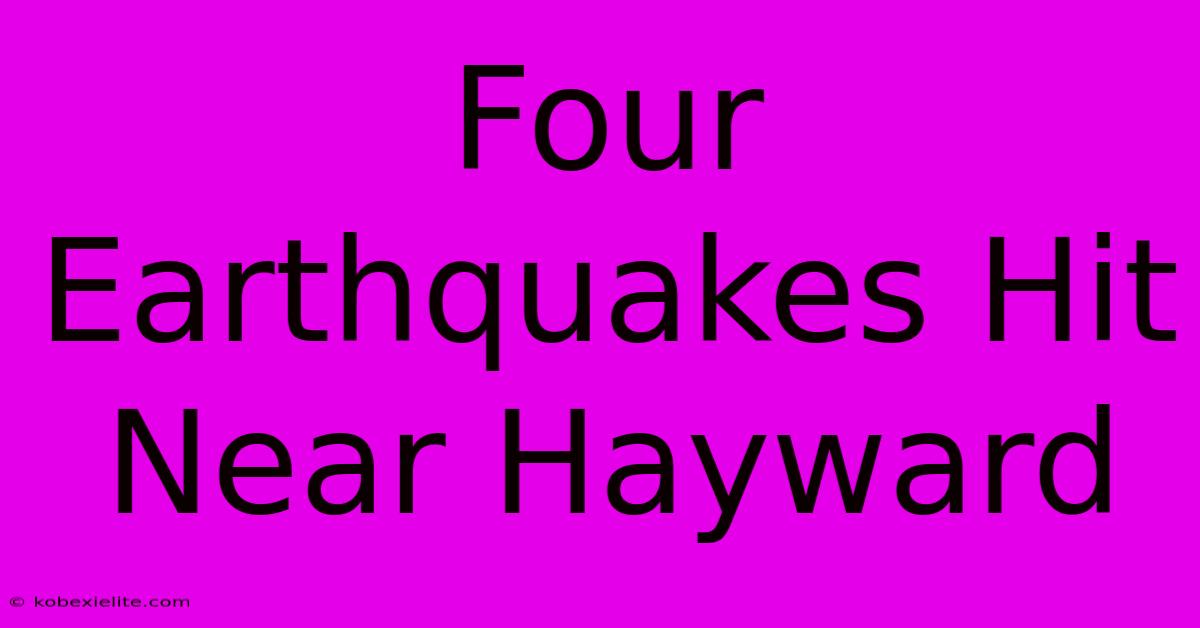 Four Earthquakes Hit Near Hayward