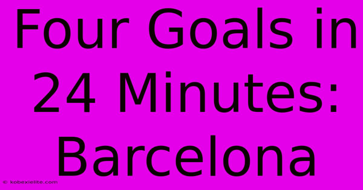 Four Goals In 24 Minutes: Barcelona