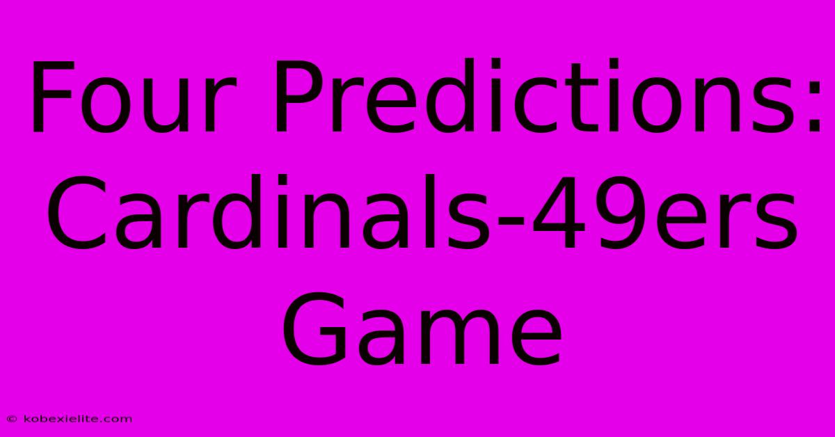 Four Predictions: Cardinals-49ers Game