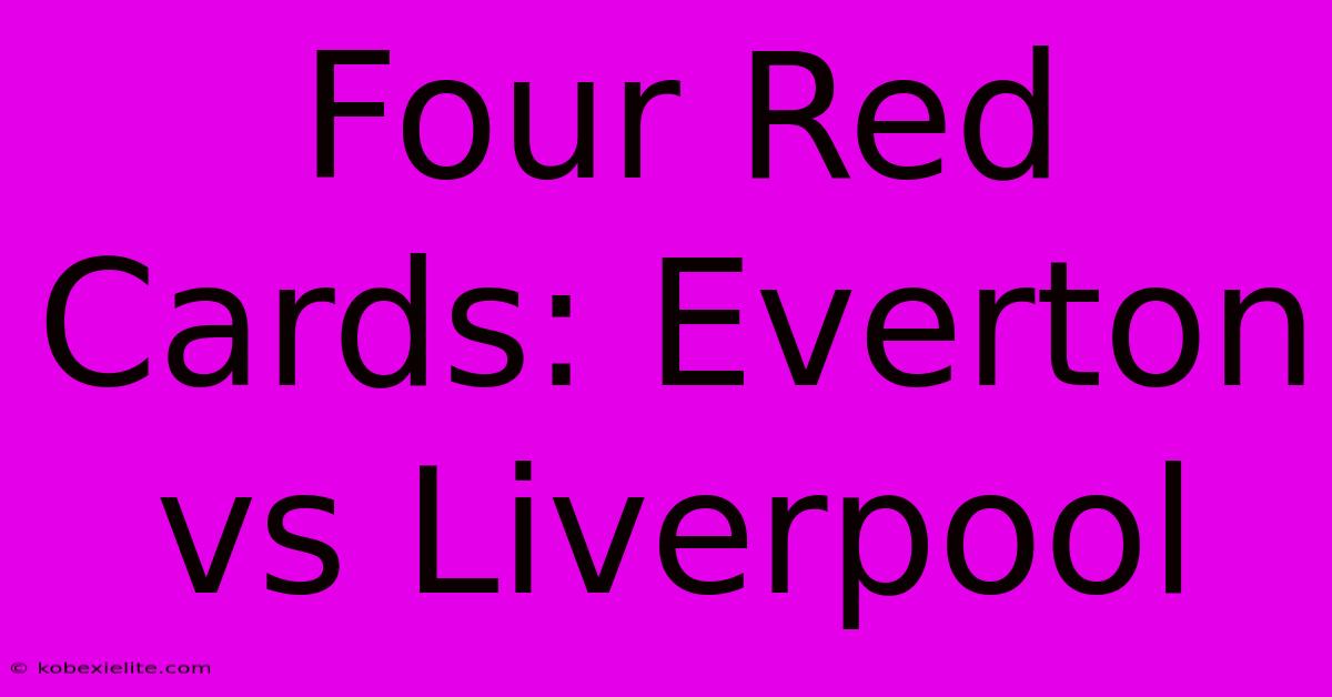 Four Red Cards: Everton Vs Liverpool