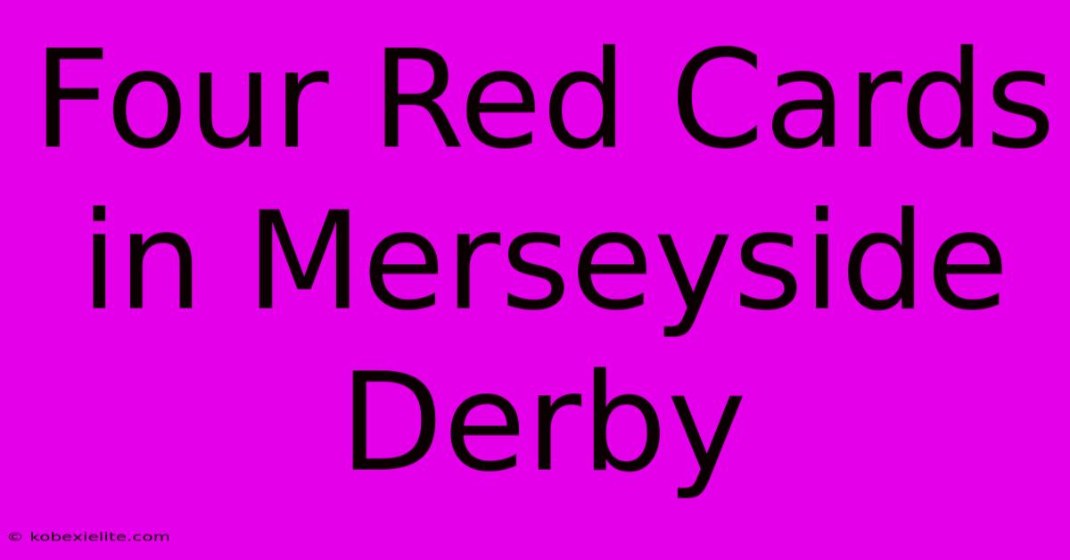 Four Red Cards In Merseyside Derby