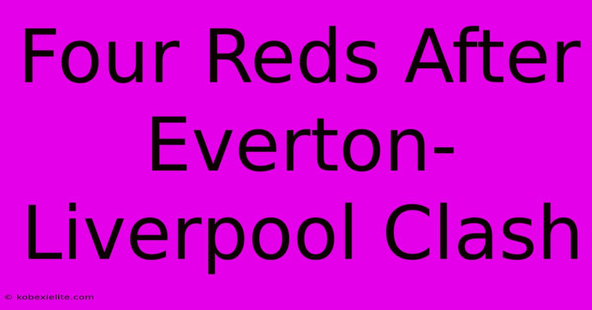 Four Reds After Everton-Liverpool Clash