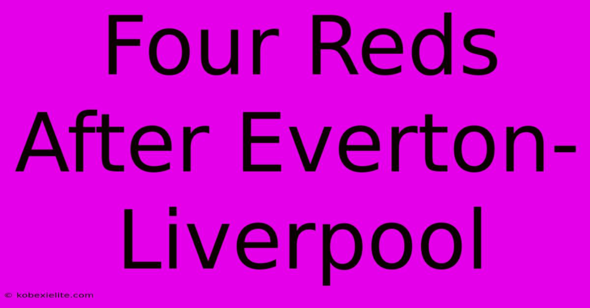 Four Reds After Everton-Liverpool