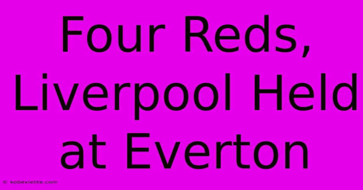 Four Reds, Liverpool Held At Everton