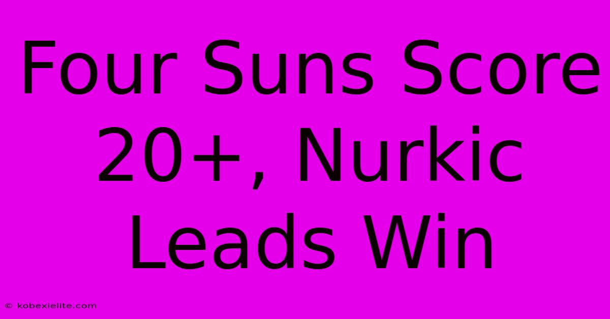 Four Suns Score 20+, Nurkic Leads Win