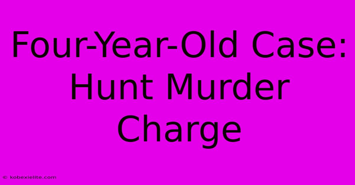 Four-Year-Old Case: Hunt Murder Charge