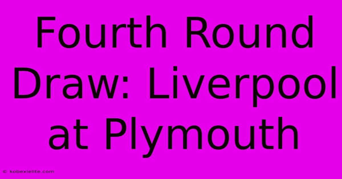 Fourth Round Draw: Liverpool At Plymouth