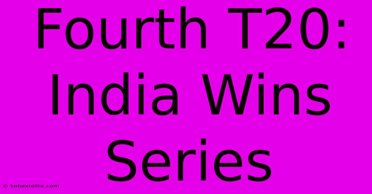 Fourth T20: India Wins Series