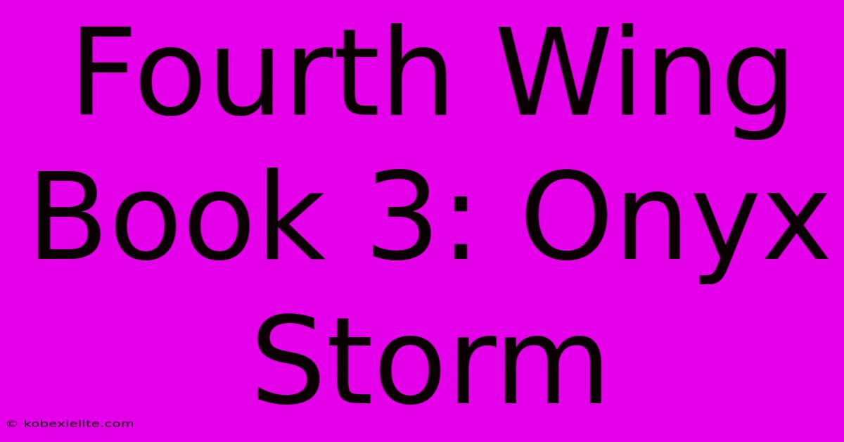 Fourth Wing Book 3: Onyx Storm