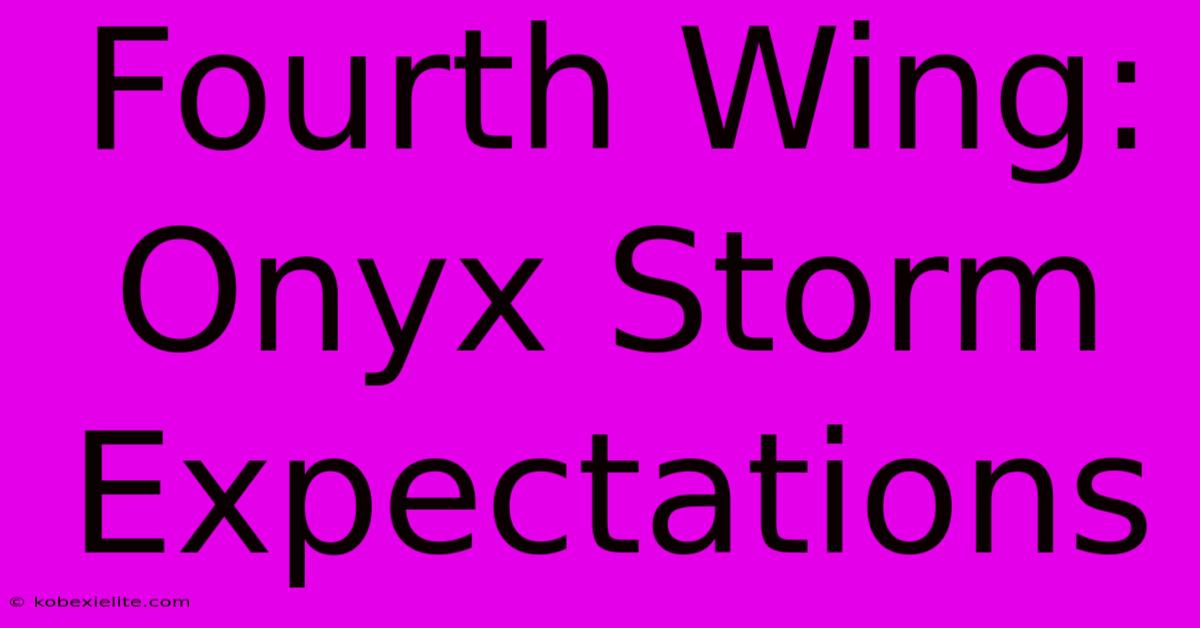 Fourth Wing: Onyx Storm Expectations