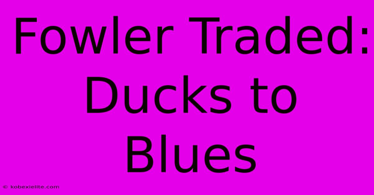 Fowler Traded: Ducks To Blues Fowler Traded: Ducks To Blues