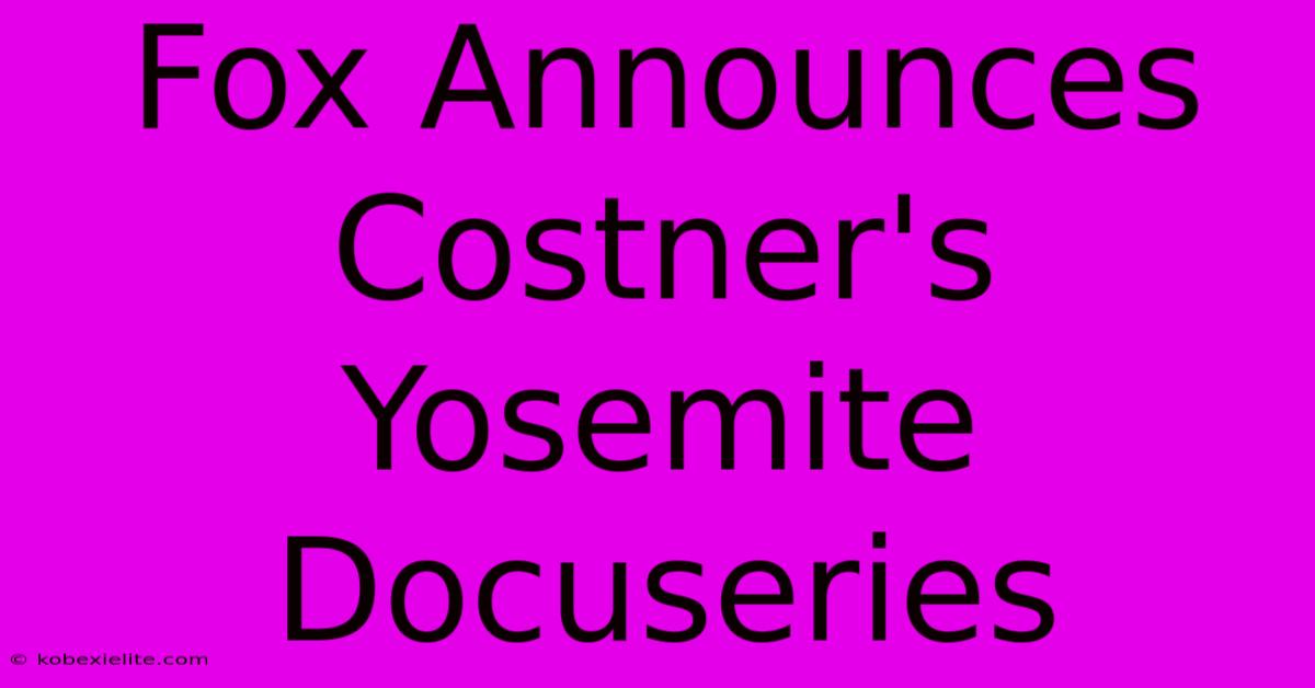 Fox Announces Costner's Yosemite Docuseries