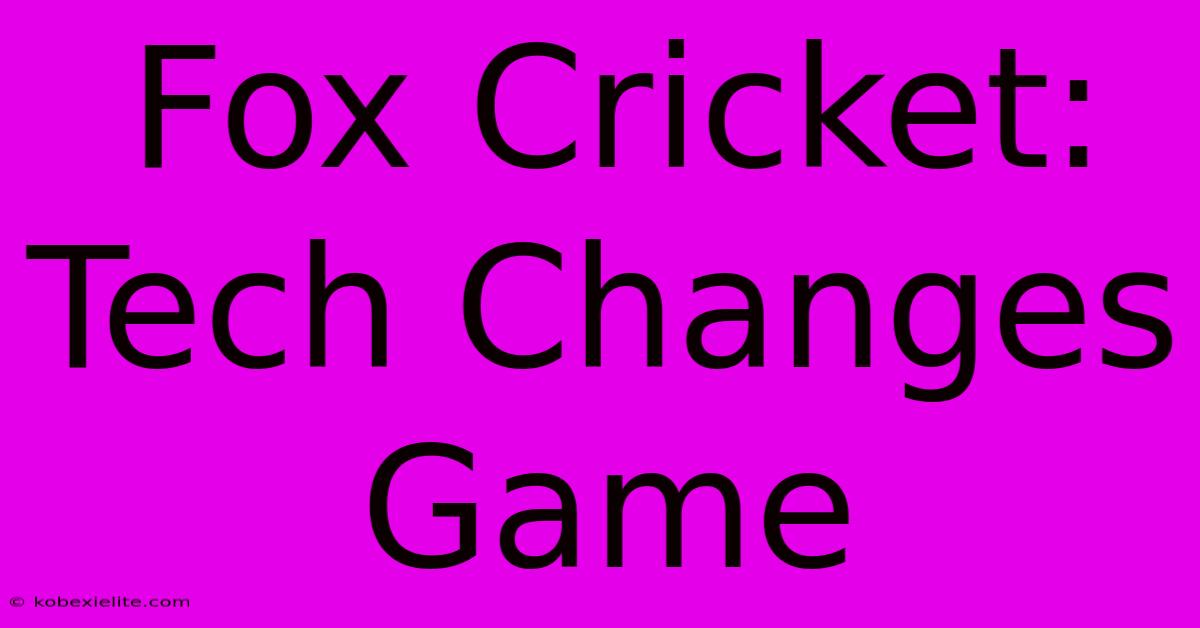 Fox Cricket: Tech Changes Game