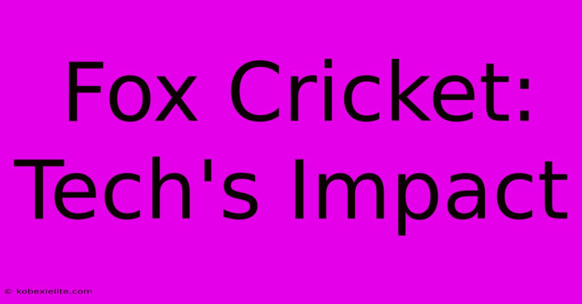 Fox Cricket: Tech's Impact