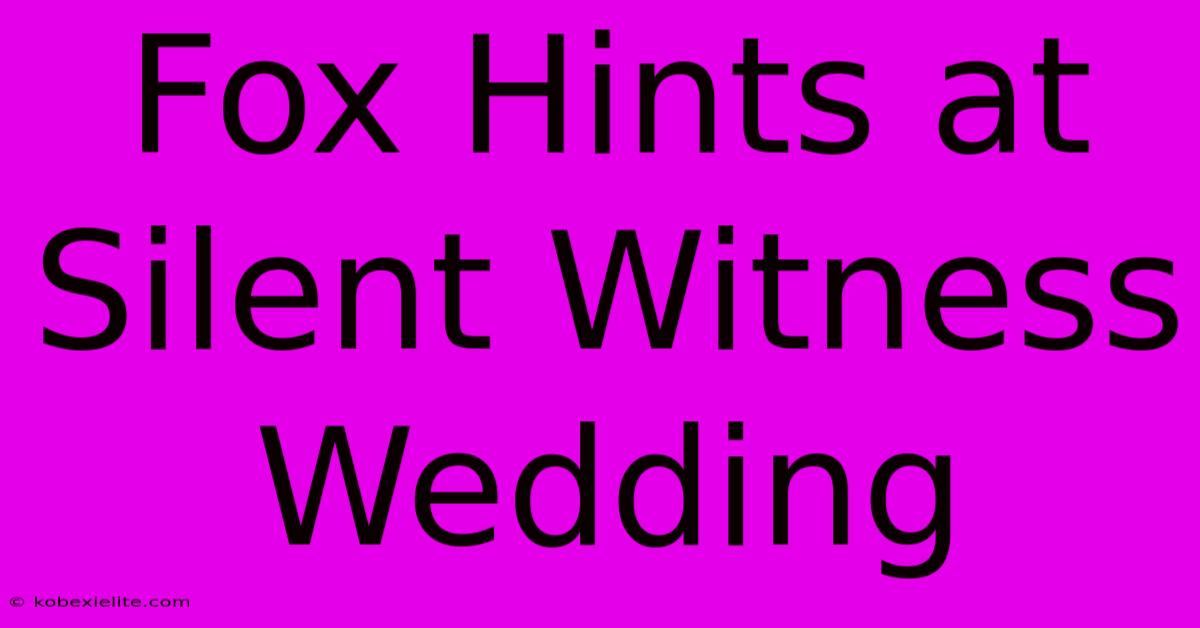 Fox Hints At Silent Witness Wedding