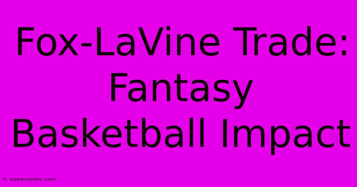 Fox-LaVine Trade: Fantasy Basketball Impact