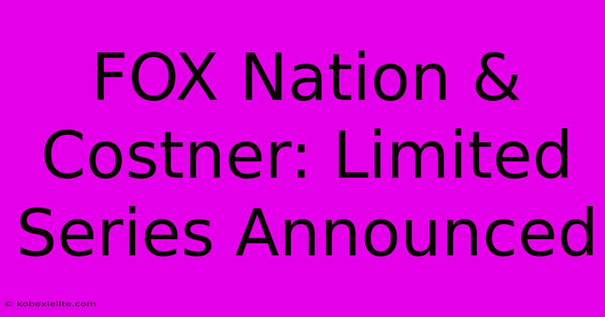 FOX Nation & Costner: Limited Series Announced