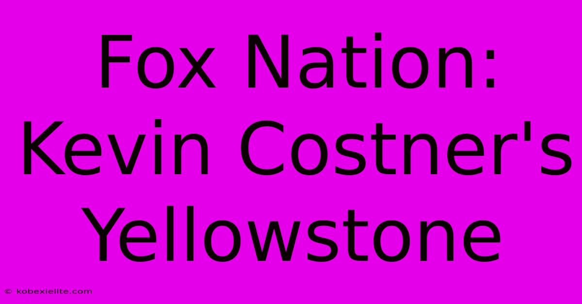 Fox Nation: Kevin Costner's Yellowstone