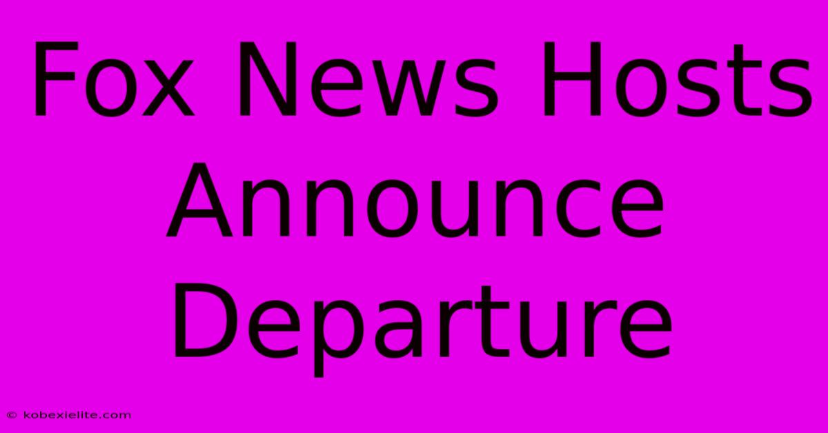 Fox News Hosts Announce Departure