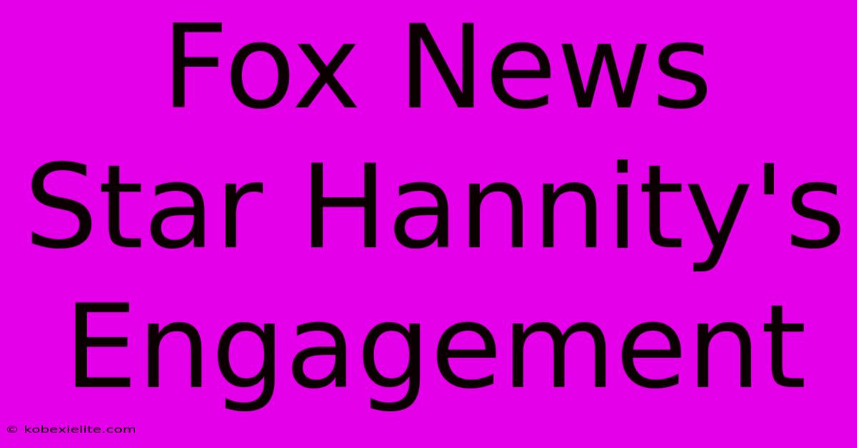 Fox News Star Hannity's Engagement