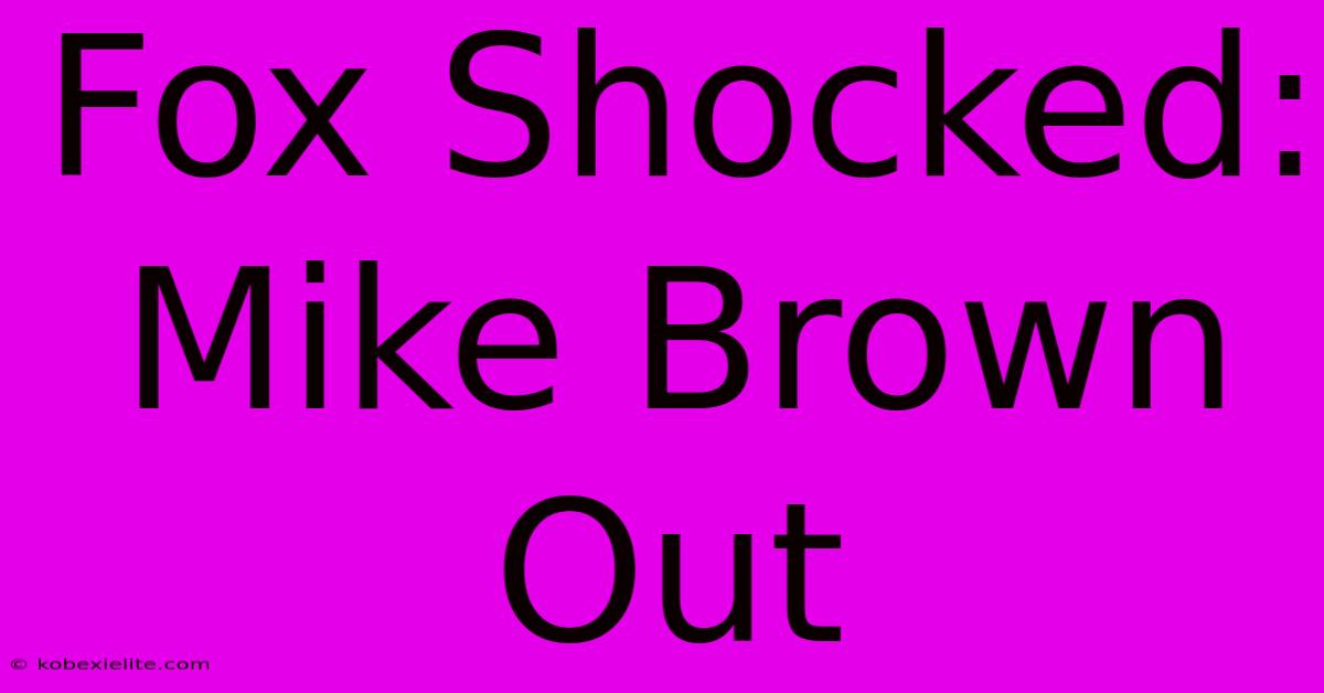 Fox Shocked: Mike Brown Out