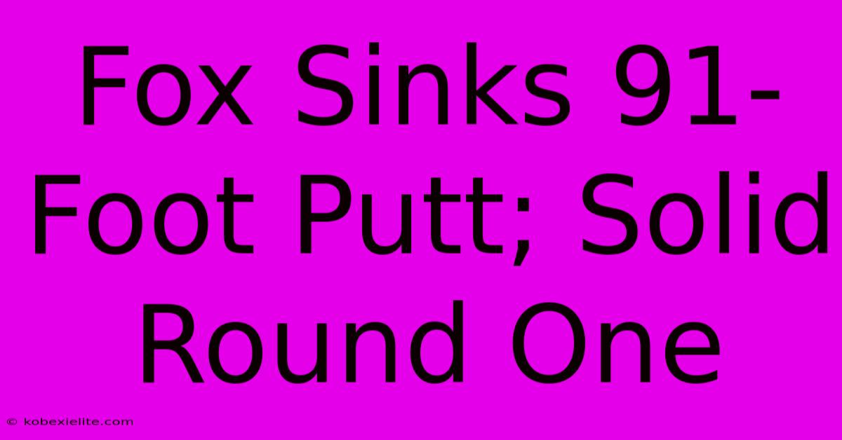 Fox Sinks 91-Foot Putt; Solid Round One