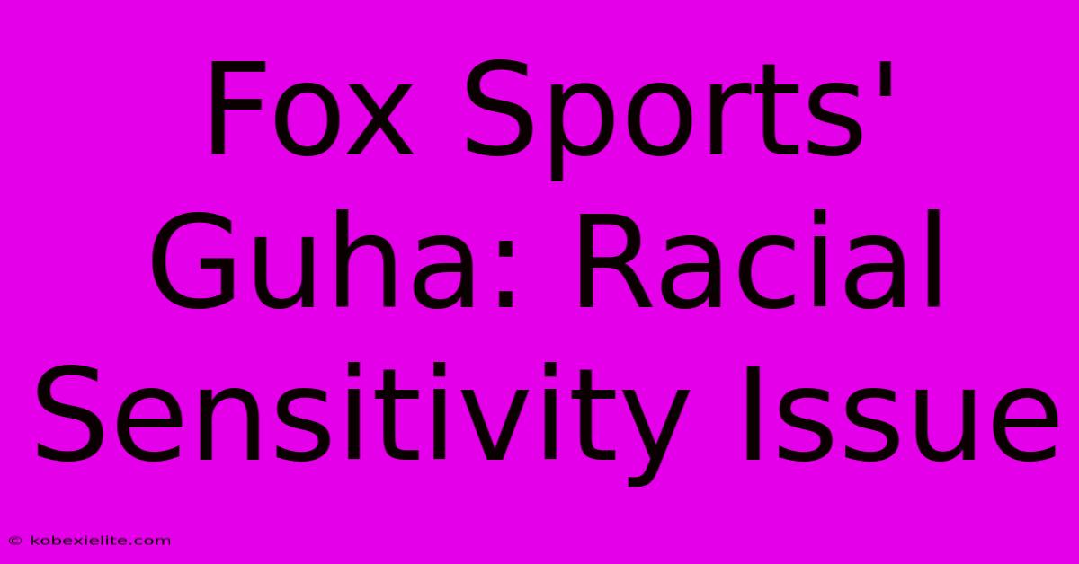 Fox Sports' Guha: Racial Sensitivity Issue Fox Sports' Guha: Racial Sensitivity Issue