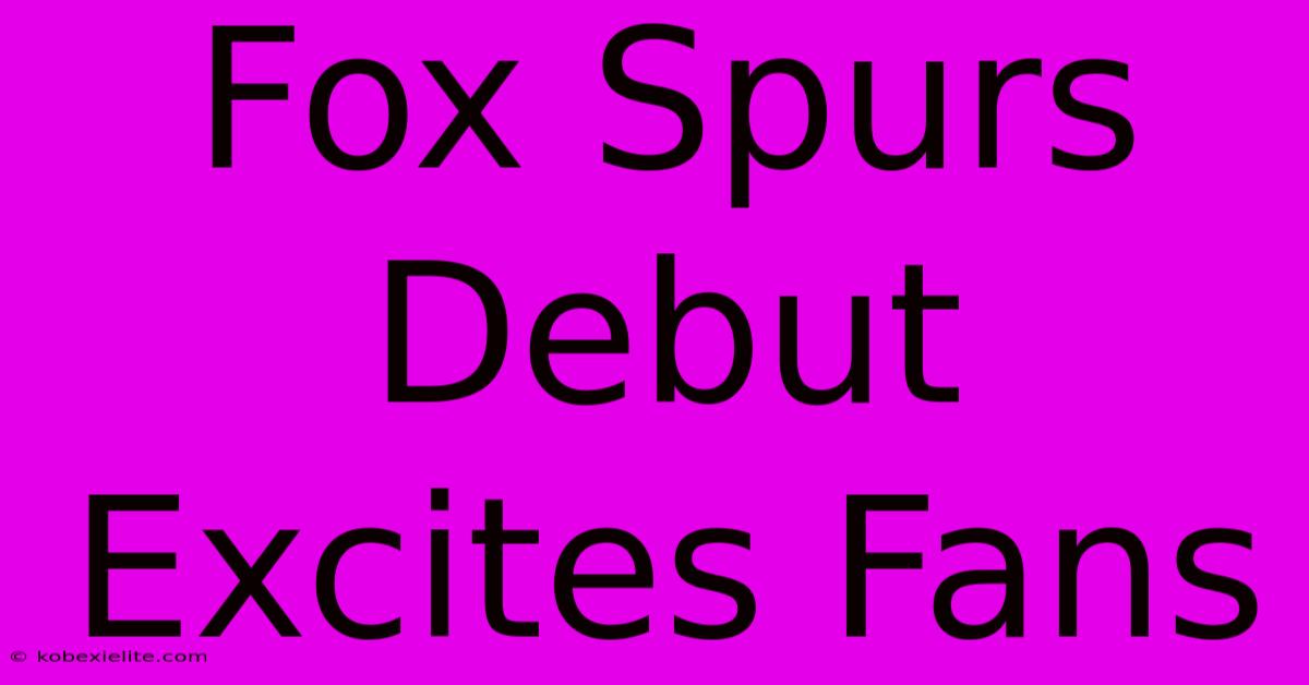 Fox Spurs Debut Excites Fans