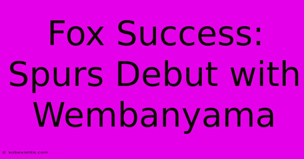 Fox Success: Spurs Debut With Wembanyama