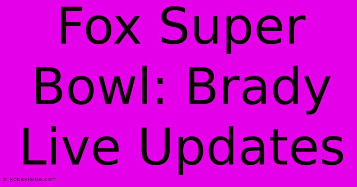 Fox Super Bowl: Brady Live Updates