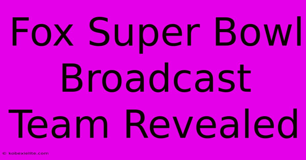 Fox Super Bowl Broadcast Team Revealed