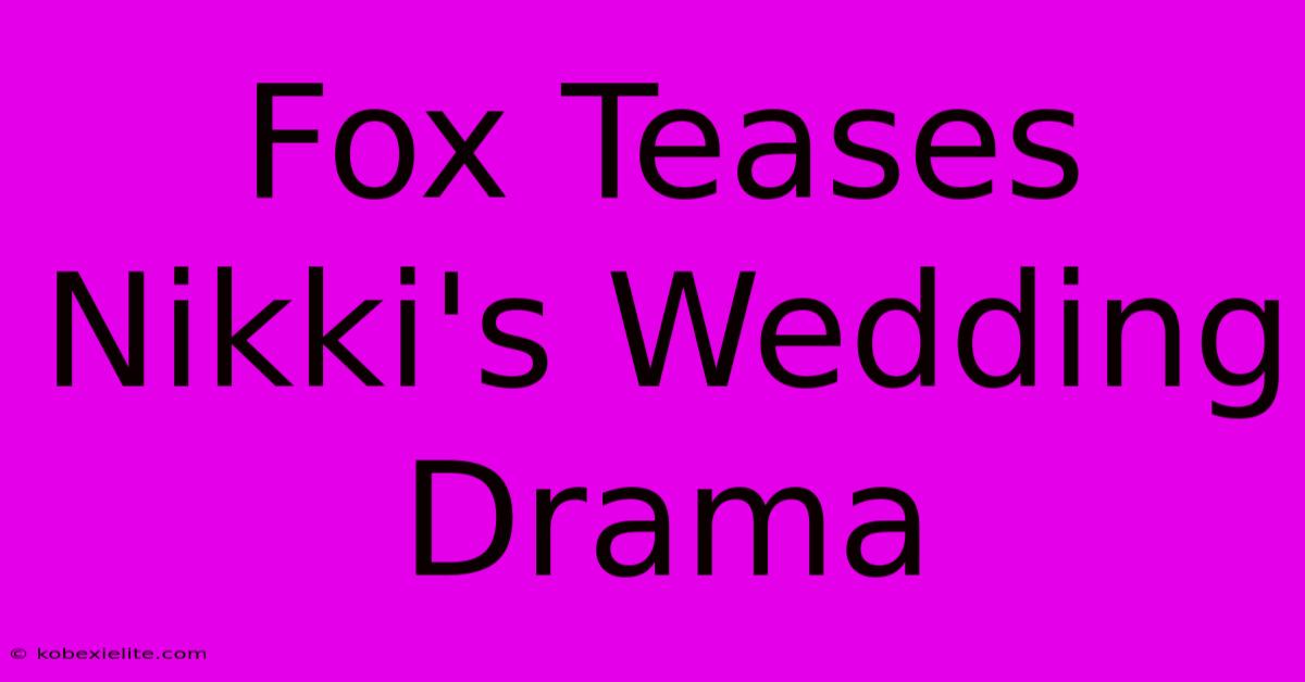 Fox Teases Nikki's Wedding Drama