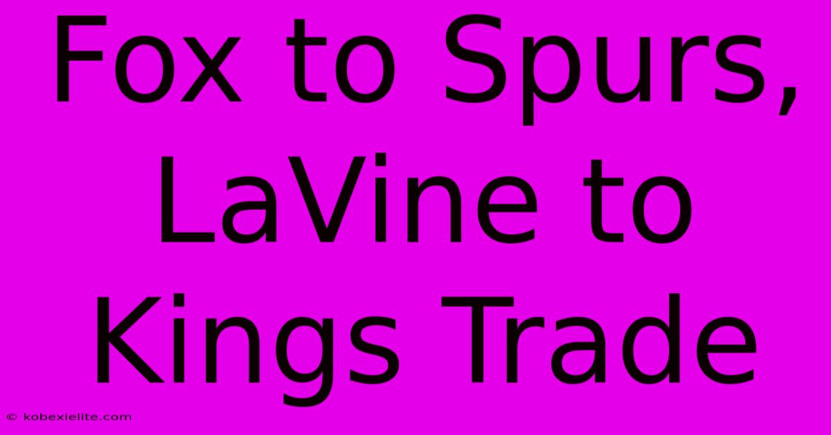 Fox To Spurs, LaVine To Kings Trade